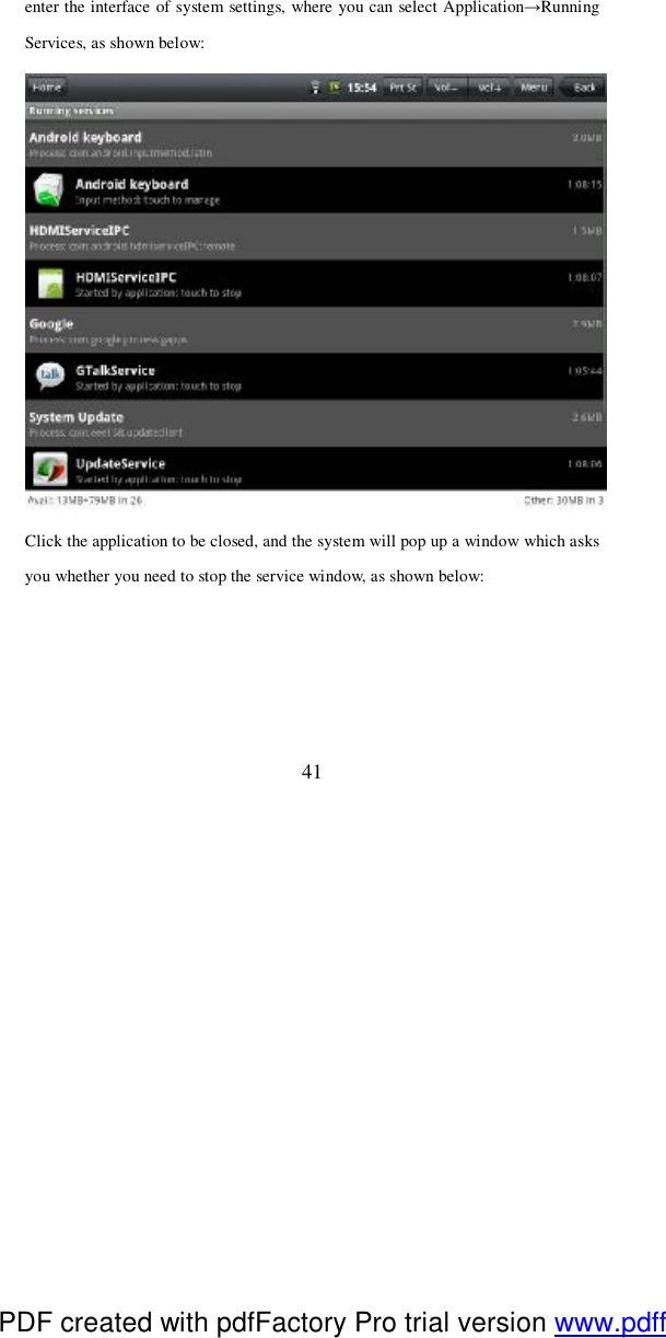  41 enter the interface of system settings, where you can select Application→Running Services, as shown below:   Click the application to be closed, and the system will pop up a window which asks you whether you need to stop the service window, as shown below: PDF created with pdfFactory Pro trial version www.pdffactory.com