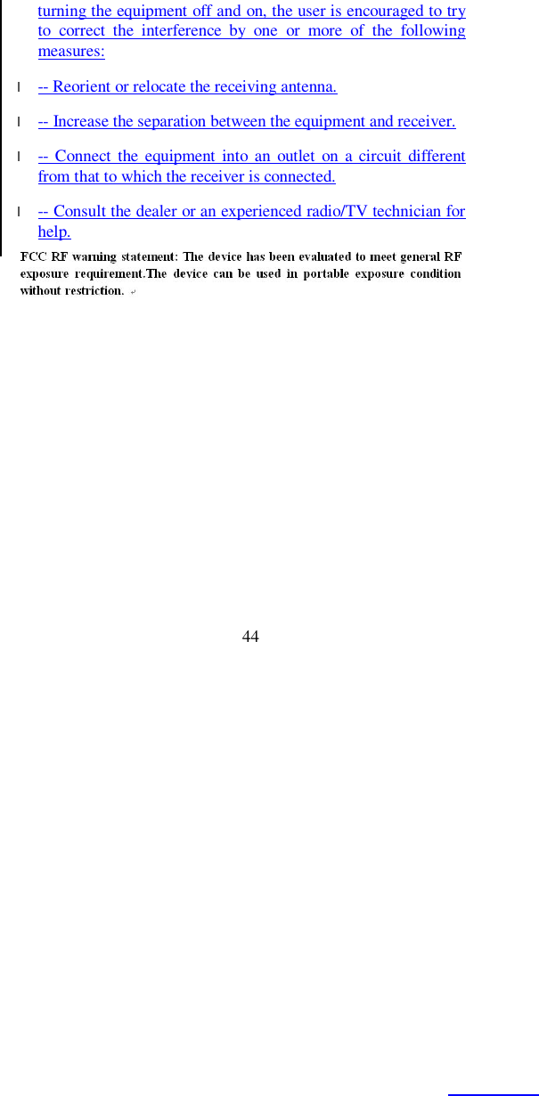  44 turning the equipment off and on, the user is encouraged to try to correct the interference by one or more of the following measures: l -- Reorient or relocate the receiving antenna. l -- Increase the separation between the equipment and receiver. l -- Connect the equipment into an outlet on a circuit different from that to which the receiver is connected. l -- Consult the dealer or an experienced radio/TV technician for help.     V                                      PDF created with pdfFactory Pro trial version www.pdffactory.com