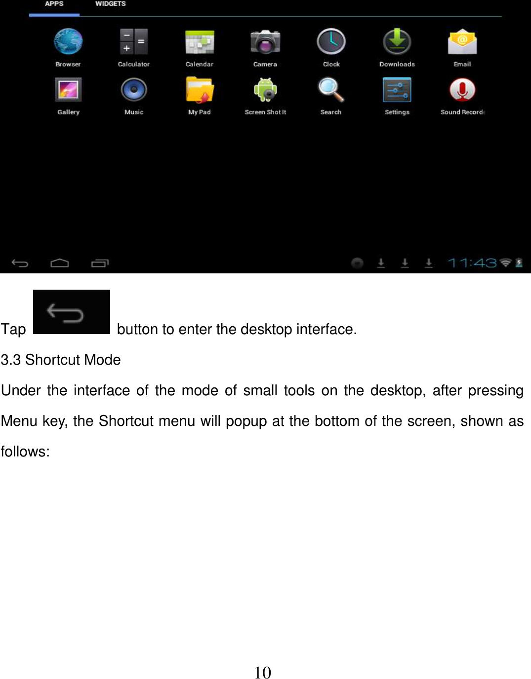   10  Tap    button to enter the desktop interface. 3.3 Shortcut Mode Under the interface of the mode of small tools on the desktop, after pressing Menu key, the Shortcut menu will popup at the bottom of the screen, shown as follows:  