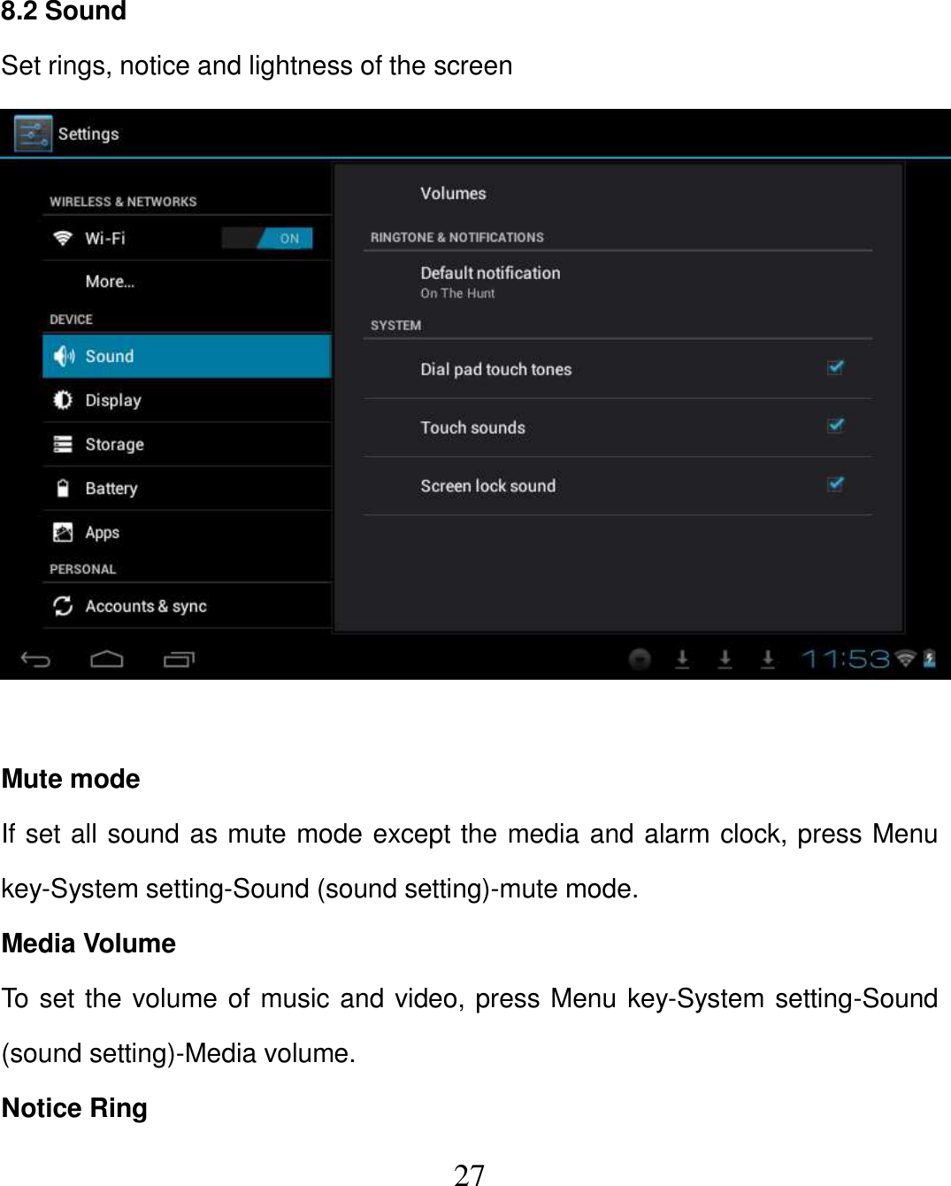   27  8.2 Sound Set rings, notice and lightness of the screen   Mute mode If set all sound as mute mode except the media and alarm clock, press Menu key-System setting-Sound (sound setting)-mute mode. Media Volume To set the volume of music and video, press Menu key-System setting-Sound (sound setting)-Media volume. Notice Ring 