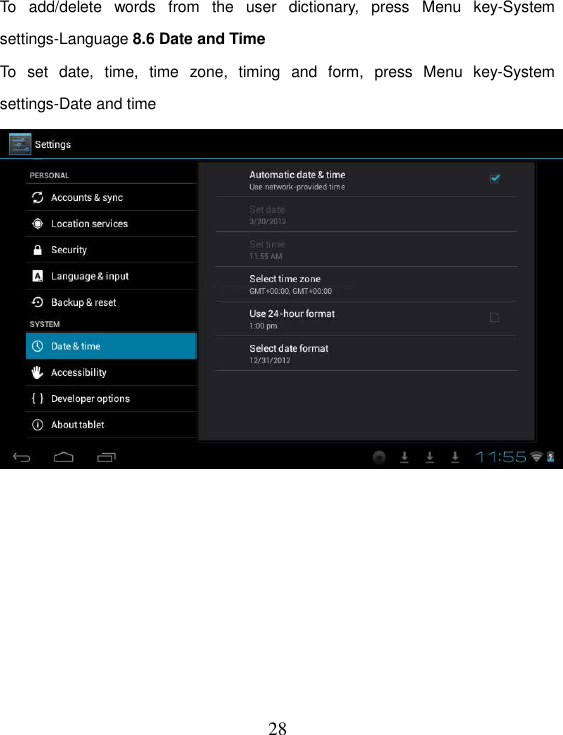   28 To  add/delete  words  from  the  user  dictionary,  press  Menu  key-System settings-Language 8.6 Date and Time To  set  date,  time,  time  zone,  timing  and  form,  press  Menu  key-System settings-Date and time         