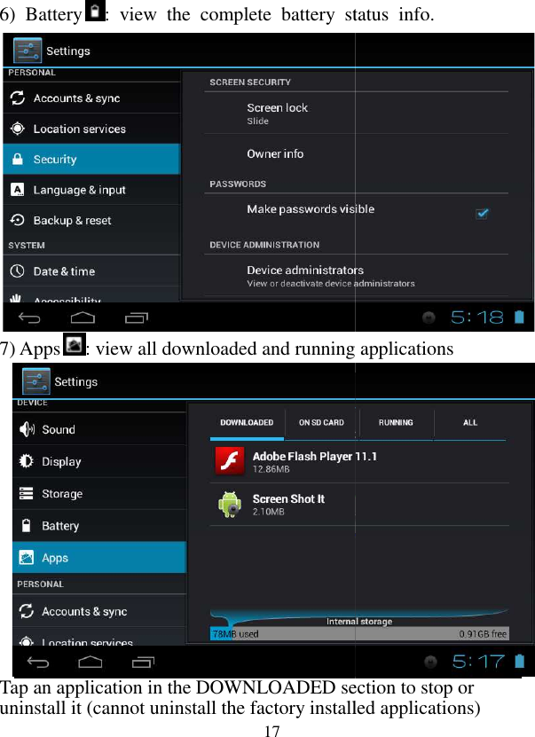  176)  Battery:  view  the  complete  battery  status  info.          7) Apps: view all downloaded and running applications Tap an application in the DOWNLOADED section to stop or uninstall it (cannot uninstall the factory installed applications):  view  the  complete  battery  status  info. : view all downloaded and running applications  Tap an application in the DOWNLOADED section to stop or install the factory installed applications) 