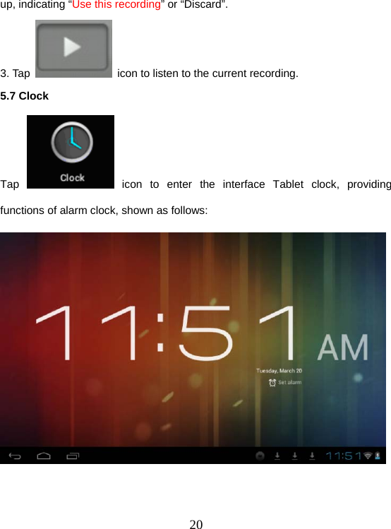  20up, indicating “Use this recording” or “Discard”. 3. Tap    icon to listen to the current recording. 5.7 Clock Tap   icon to enter the interface Tablet clock, providing functions of alarm clock, shown as follows:    