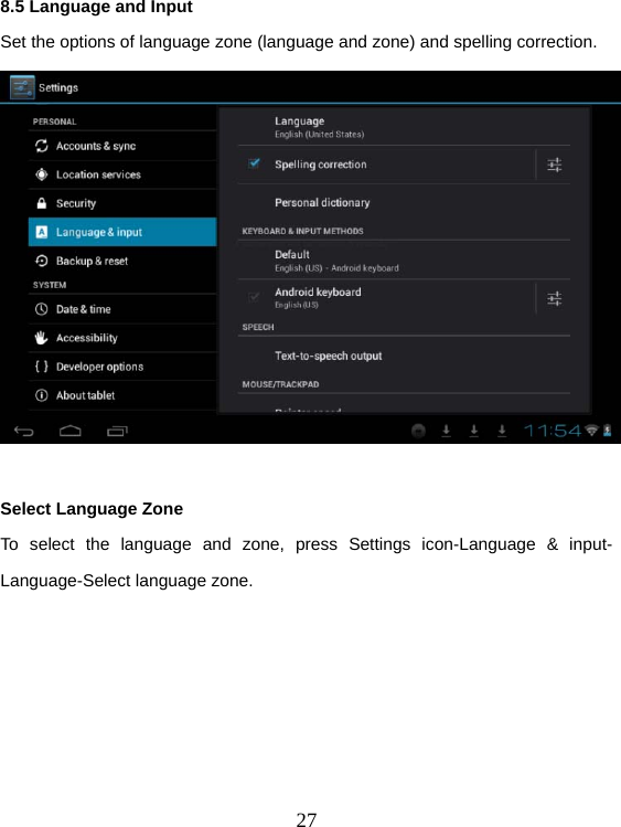  278.5 Language and Input Set the options of language zone (language and zone) and spelling correction.   Select Language Zone To select the language and zone, press Settings icon-Language &amp; input- Language-Select language zone.    