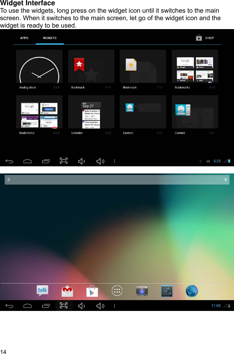 14 Widget Interface To use the widgets, long press on the widget icon until it switches to the main screen. When it switches to the main screen, let go of the widget icon and the widget is ready to be used.       