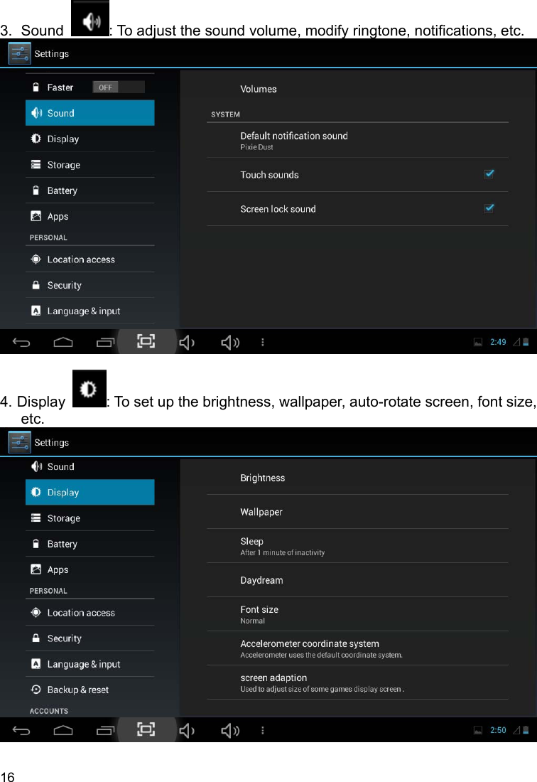 16   3. Sound  : To adjust the sound volume, modify ringtone, notifications, etc.   4. Display  : To set up the brightness, wallpaper, auto-rotate screen, font size, etc.   