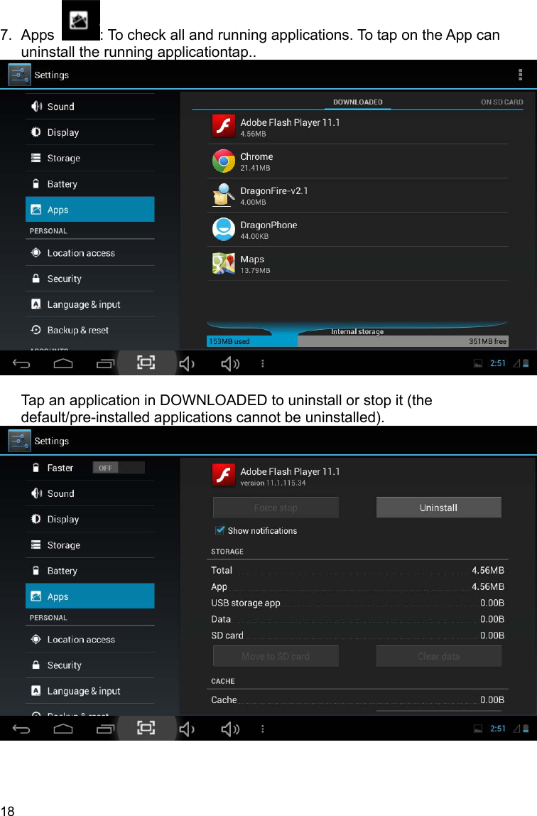 18 7. Apps  : To check all and running applications. To tap on the App can uninstall the running applicationtap..   Tap an application in DOWNLOADED to uninstall or stop it (the default/pre-installed applications cannot be uninstalled).     