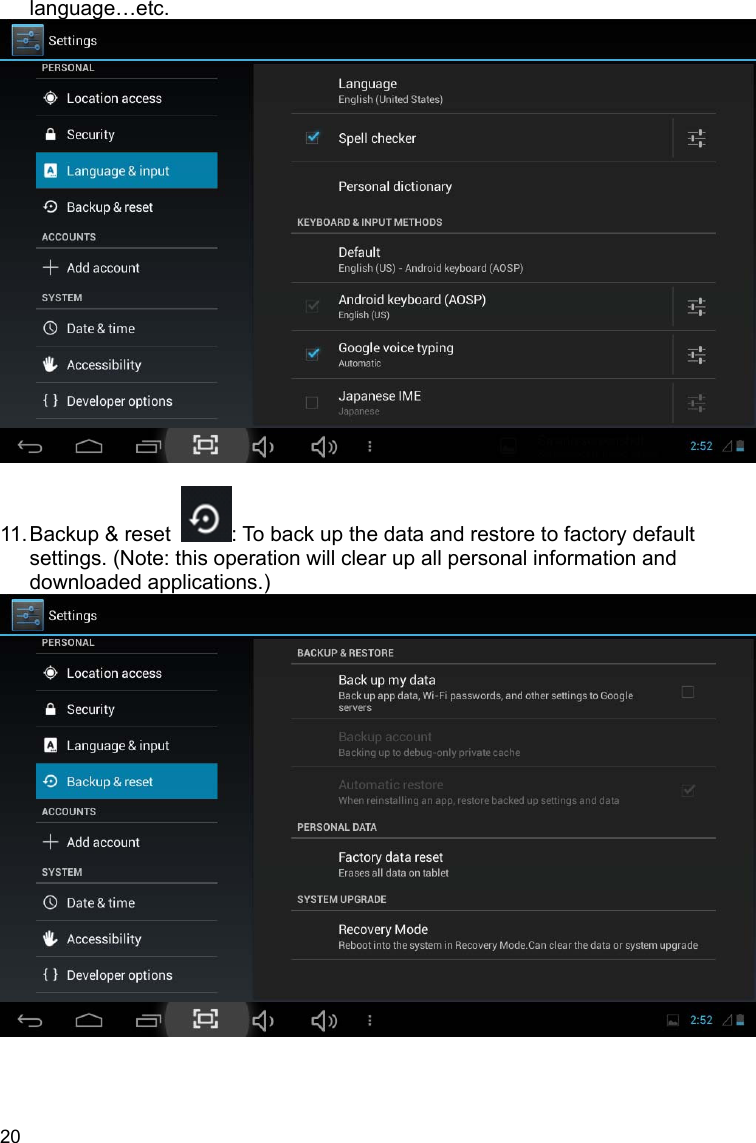 20 language…etc.    11. Backup &amp; reset  : To back up the data and restore to factory default settings. (Note: this operation will clear up all personal information and downloaded applications.)   