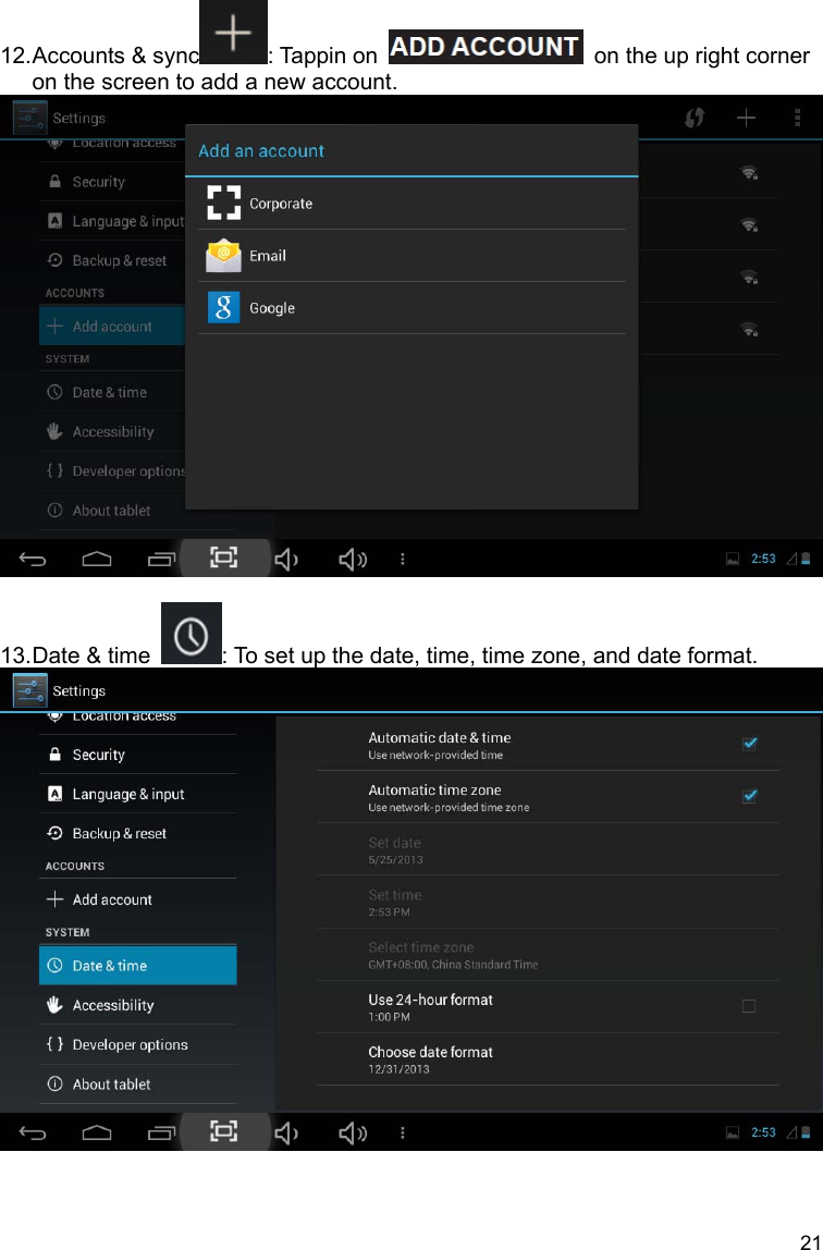 21 12. Accounts &amp; sync : Tappin on    on the up right corner on the screen to add a new account.   13. Date &amp; time  : To set up the date, time, time zone, and date format.    
