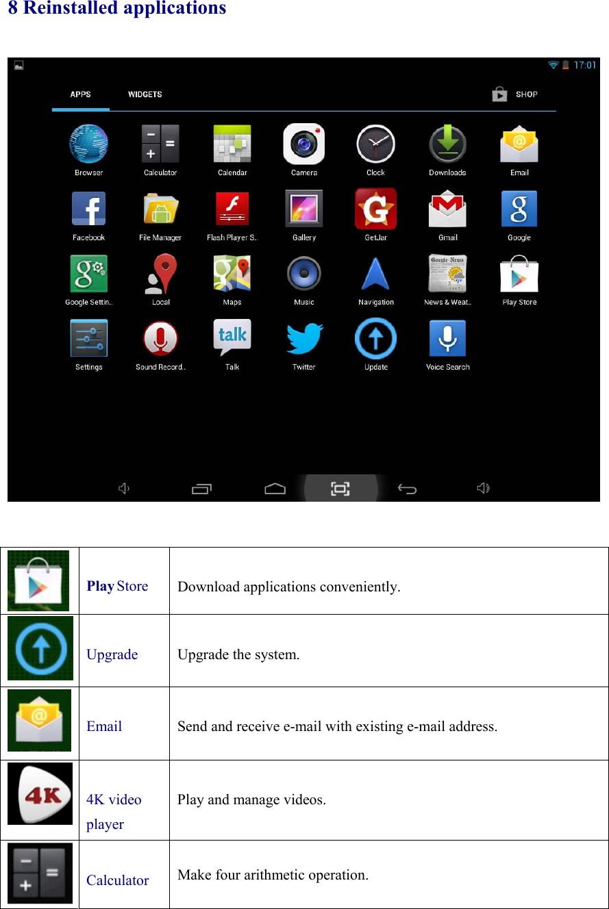 8 Reinstalled applications   Play Store  Download applications conveniently.   Upgrade  Upgrade the system.   Email  Send and receive e-mail with existing e-mail address.   4K video player  Play and manage videos.   Calculator  Make four arithmetic operation.  