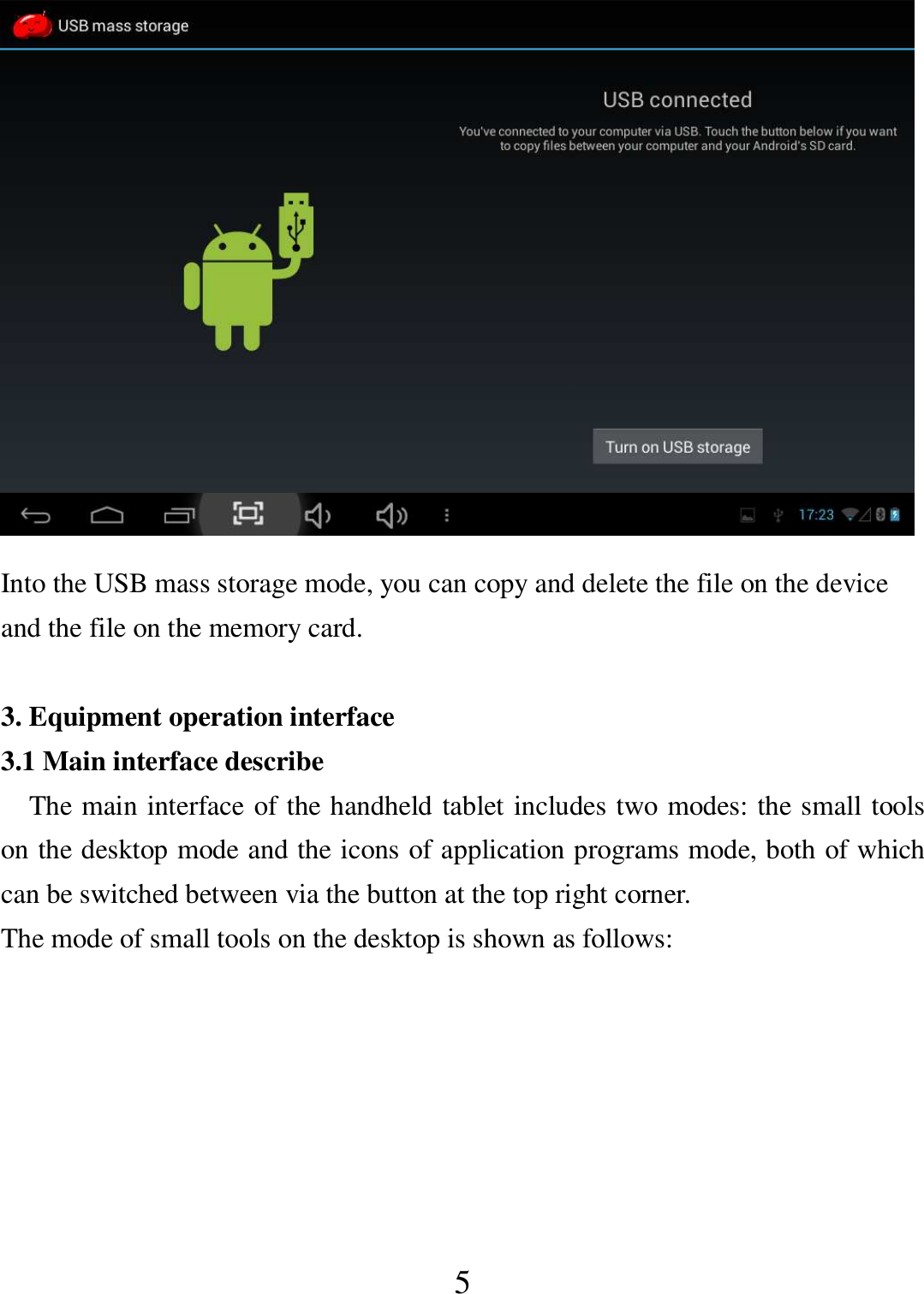   5  Into the USB mass storage mode, you can copy and delete the file on the device and the file on the memory card.  3. Equipment operation interface 3.1 Main interface describe     The main interface of the handheld tablet includes two modes: the small tools on the desktop mode and the icons of application programs mode, both of which can be switched between via the button at the top right corner.   The mode of small tools on the desktop is shown as follows: 