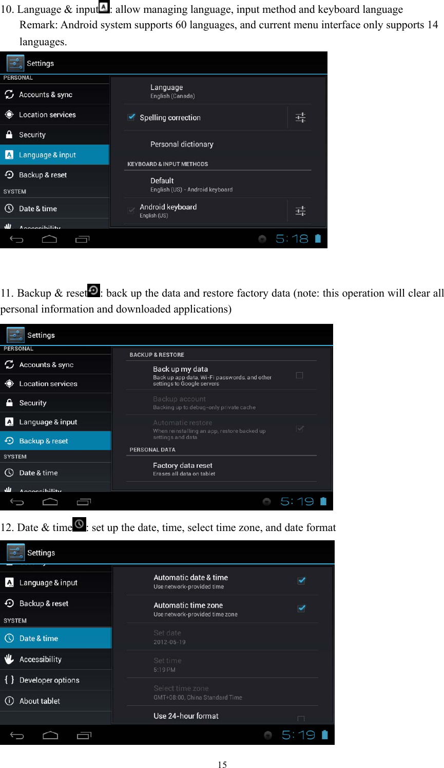  1510. Language &amp; input : allow managing language, input method and keyboard language Remark: Android system supports 60 languages, and current menu interface only supports 14 languages.    11. Backup &amp; reset : back up the data and restore factory data (note: this operation will clear all personal information and downloaded applications)  12. Date &amp; time : set up the date, time, select time zone, and date format  