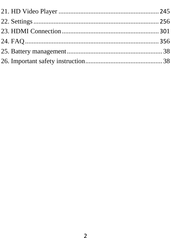 221. HD Video Player............................................................24522. Settings...........................................................................25623. HDMI Connection..........................................................30124. FAQ................................................................................35625. Battery management.........................................................3826. Important safety instruction..............................................38  