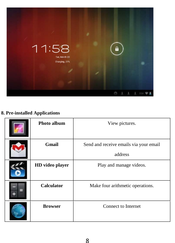  8. Pre-insttalled Application Photo alb Gmai HD video p Calcula Brows8ns bum il  Senplayerator Mser View pictd and receive emaaddresPlay and manaMake four arithmeConnect to I tures. ails via your email ss age videos. etic operations. Internet 