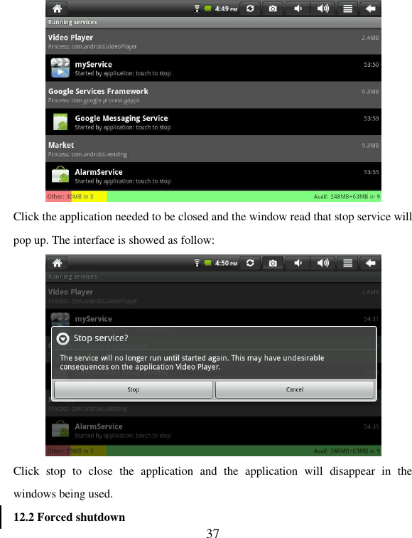   37  Click the application needed to be closed and the window read that stop service will pop up. The interface is showed as follow:  Click  stop  to  close  the  application  and  the  application  will  disappear  in  the windows being used.   12.2 Forced shutdown 