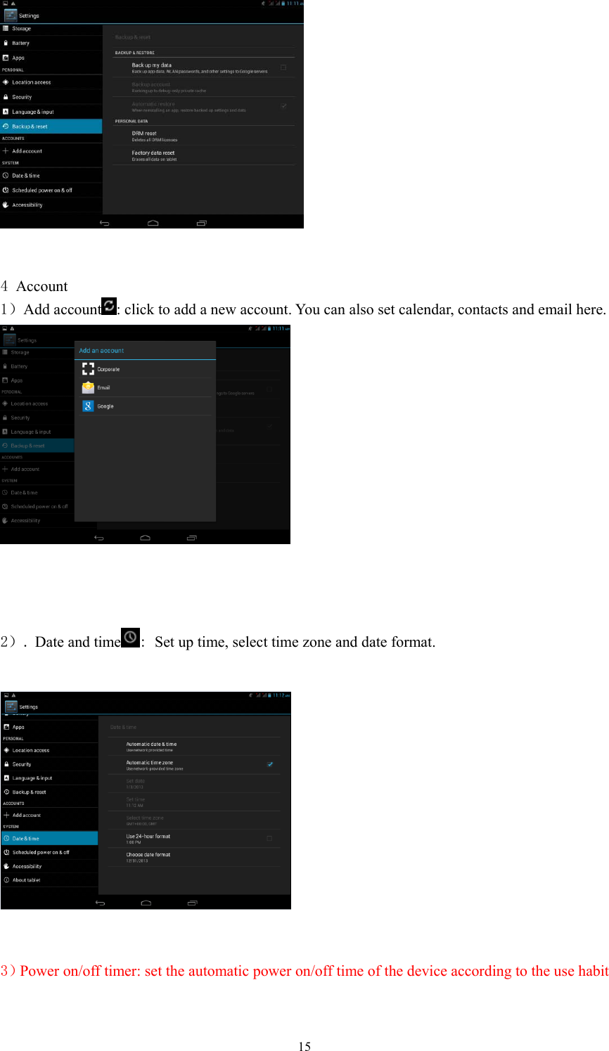  15   4 Account 1）Add account : click to add a new account. You can also set calendar, contacts and email here.     2）. Date and time : Set up time, select time zone and date format.     3）Power on/off timer: set the automatic power on/off time of the device according to the use habit 