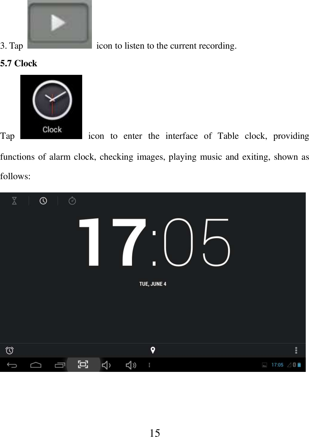   15 3. Tap    icon to listen to the current recording. 5.7 Clock Tap    icon  to  enter  the  interface  of  Table  clock,  providing functions of alarm clock, checking images, playing music and exiting, shown as follows:   