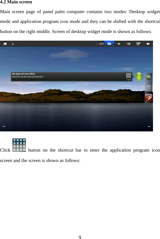 9 4.2 Main screen Main screen page of panel palm computer contains two modes: Desktop widget mode and application program icon mode and they can be shifted with the shortcut button on the right middle. Screen of desktop widget mode is shown as follows:  Click   button on the shortcut bar to enter the application program icon screen and the screen is shown as follows:   