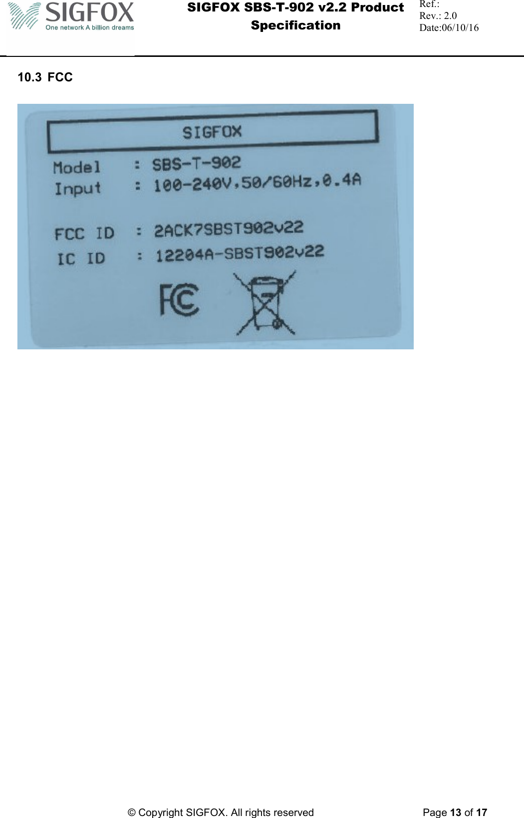  SIGFOX SBS-T-902 v2.2 Product Specification Ref.:  Rev.: 2.0 Date:06/10/16          © Copyright SIGFOX. All rights reserved      Page 13 of 17   10.3  FCC       