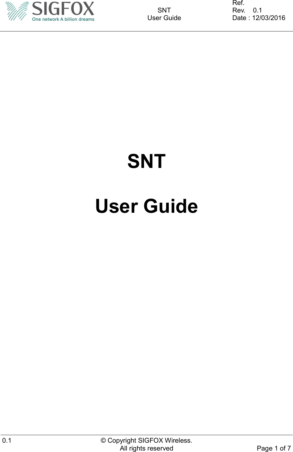    SNT User Guide  Ref.     Rev.    0.1 Date : 12/03/2016  0.1  © Copyright SIGFOX Wireless. All rights reserved  Page 1 of 7       SNT  User Guide         