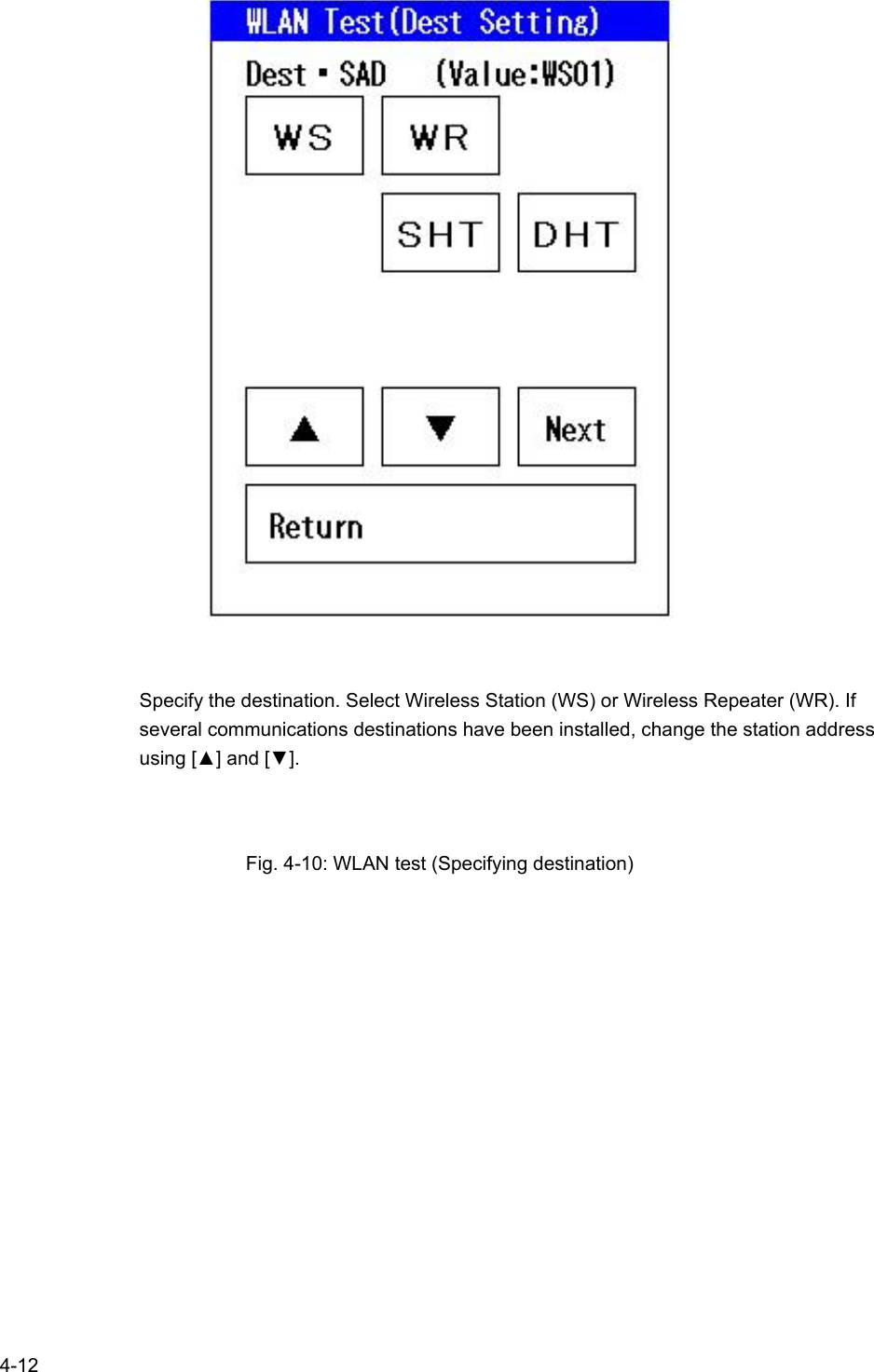   4-12    Specify the destination. Select Wireless Station (WS) or Wireless Repeater (WR). If several communications destinations have been installed, change the station address using [▲] and [▼].  Fig. 4-10: WLAN test (Specifying destination) 