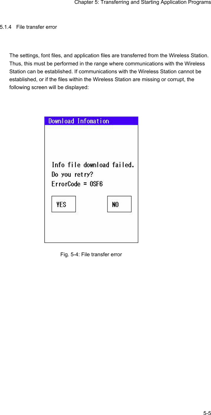 Chapter 5: Transferring and Starting Application Programs   5-55.1.4  File transfer error The settings, font files, and application files are transferred from the Wireless Station. Thus, this must be performed in the range where communications with the Wireless Station can be established. If communications with the Wireless Station cannot be established, or if the files within the Wireless Station are missing or corrupt, the following screen will be displayed:                 Fig. 5-4: File transfer error 