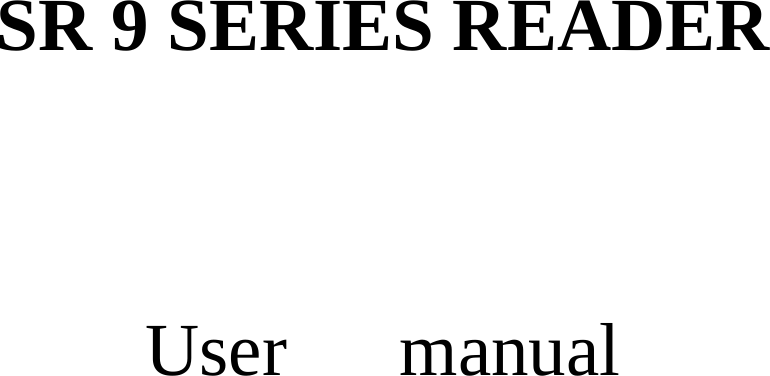         SR 9 SERIES READER       User   manual                                                                                                                         