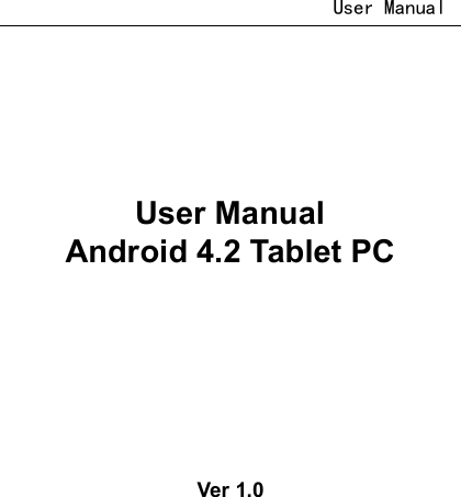                           User Manual     User Manual Android 4.2 Tablet PC    Ver 1.0