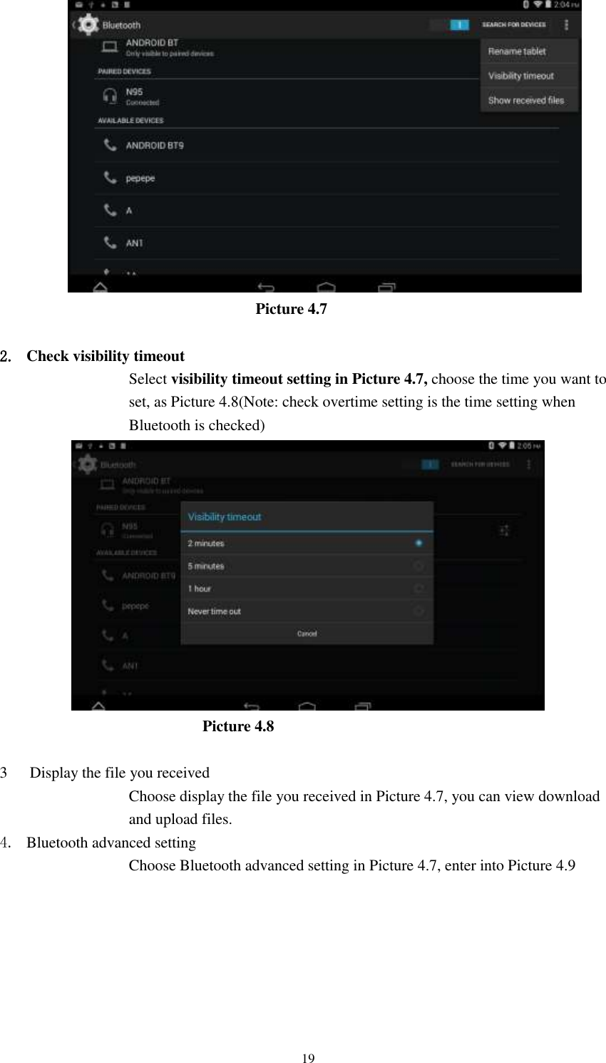      19                          Picture 4.7  2. Check visibility timeout   Select visibility timeout setting in Picture 4.7, choose the time you want to set, as Picture 4.8(Note: check overtime setting is the time setting when Bluetooth is checked)                             Picture 4.8  3 Display the file you received Choose display the file you received in Picture 4.7, you can view download and upload files. 4. Bluetooth advanced setting Choose Bluetooth advanced setting in Picture 4.7, enter into Picture 4.9 