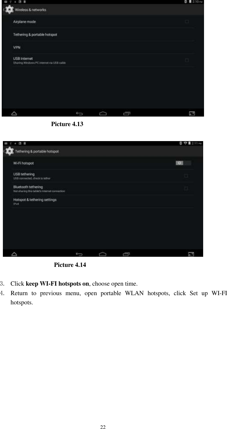      22                         Picture 4.13                            Picture 4.14  3. Click keep WI-FI hotspots on, choose open time. 4. Return  to  previous  menu,  open  portable  WLAN  hotspots,  click  Set  up  WI-FI hotspots. 