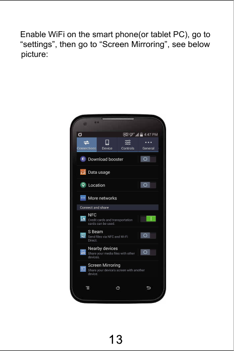 Enable WiFi on the smart phone(or tablet PC), go to &ldquo;settings&rdquo;, then go to &ldquo;Screen Mirroring&rdquo;, see below  picture: