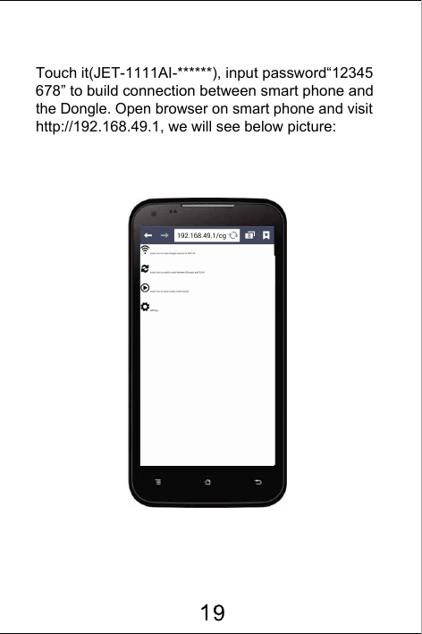 Touch it(JET-1111AI-******), input password&ldquo;12345 678&rdquo; to build connection between smart phone and  the Dongle. Open browser on smart phone and visit http://192.168.49.1, we will see below picture: 