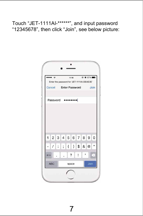 Touch &ldquo;JET-1111AI-******&rdquo;, and input password &ldquo;12345678&rdquo;, then click &ldquo;Join&rdquo;, see below picture:Enter the password for &lsquo;JET-1111AI-DEAE3E&rsquo;