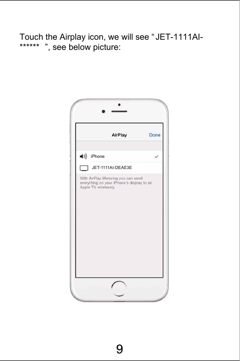 Touch the Airplay icon, we will see &ldquo; JET-1111AI-****** &rdquo;, see below picture:JET-1111AI-DEAE3E