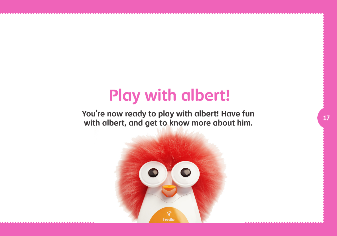 17Play with albert!You&rsquo;re now ready to play with albert! Have fun with albert, and get to know more about him. 