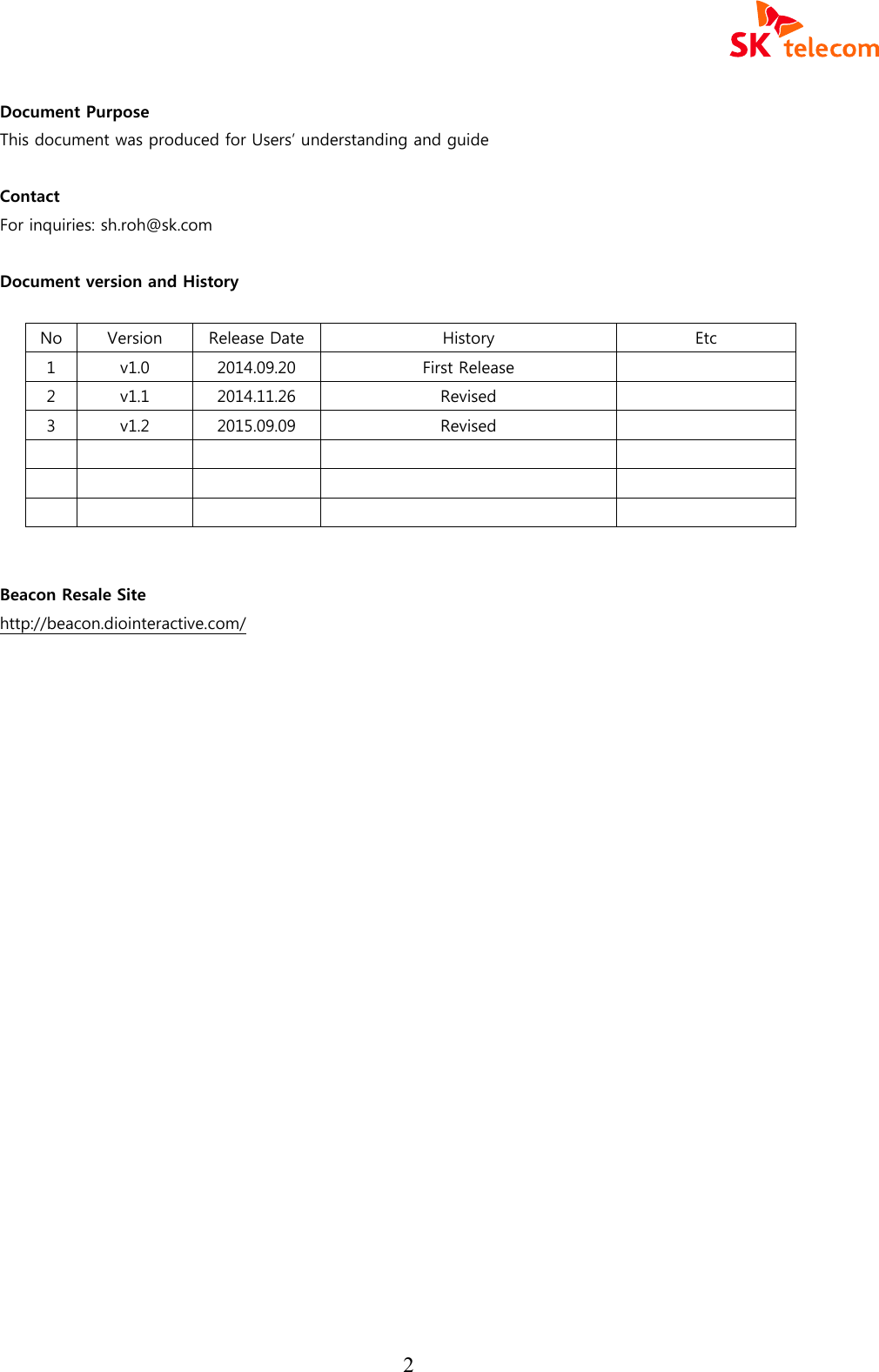  2 Document Purpose This document was produced for Users&rsquo; understanding and guide    Contact   For inquiries: sh.roh@sk.com  Document version and History  No Version Release Date History Etc 1 v1.0 2014.09.20 First Release  2 v1.1 2014.11.26 Revised  3 v1.2 2015.09.09 Revised                   Beacon Resale Site http://beacon.diointeractive.com/                        