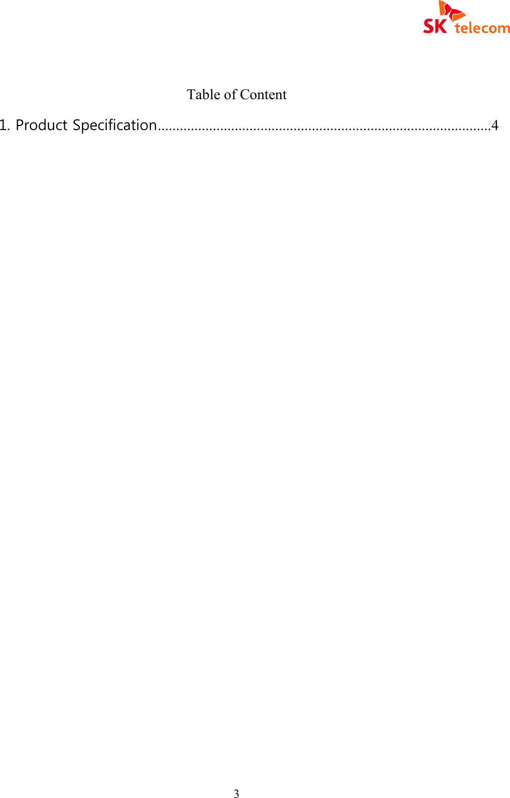  3  Table of Content 1. Product Specification ...........................................................................................4                            