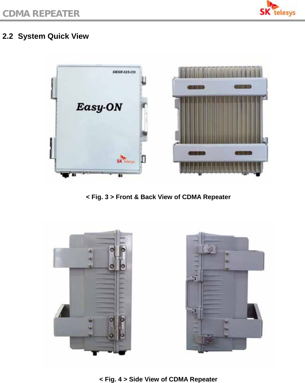 CDMA REPEATER                                           2.2   System Quick View  &lt; Fig. 3 &gt; Front &amp; Back View of CDMA Repeater   &lt; Fig. 4 &gt; Side View of CDMA Repeater 