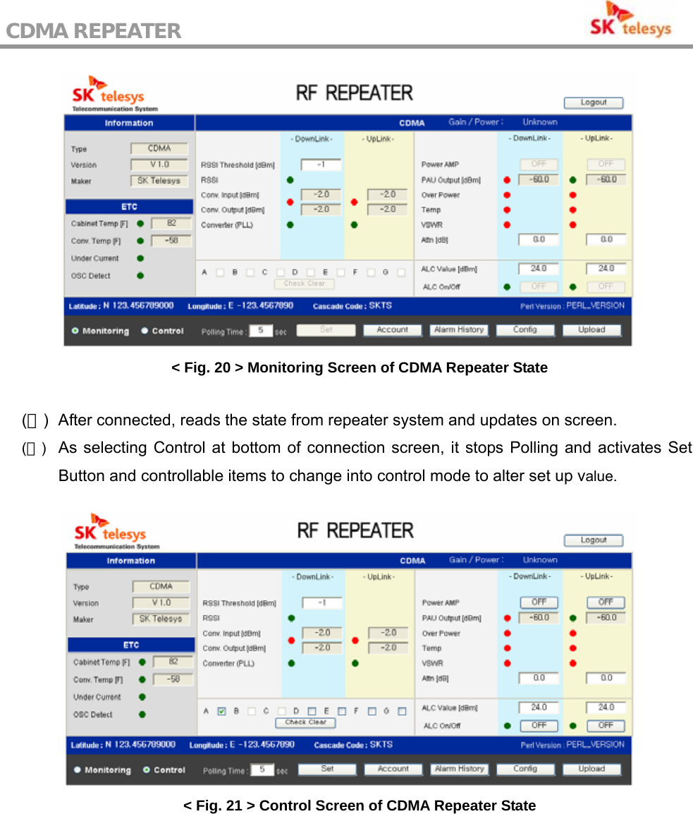 CDMA REPEATER                                            &lt; Fig. 20 &gt; Monitoring Screen of CDMA Repeater State  (５)  After connected, reads the state from repeater system and updates on screen. (６)  As selecting Control at bottom of connection screen, it stops Polling and activates Set Button and controllable items to change into control mode to alter set up value.   &lt; Fig. 21 &gt; Control Screen of CDMA Repeater State 