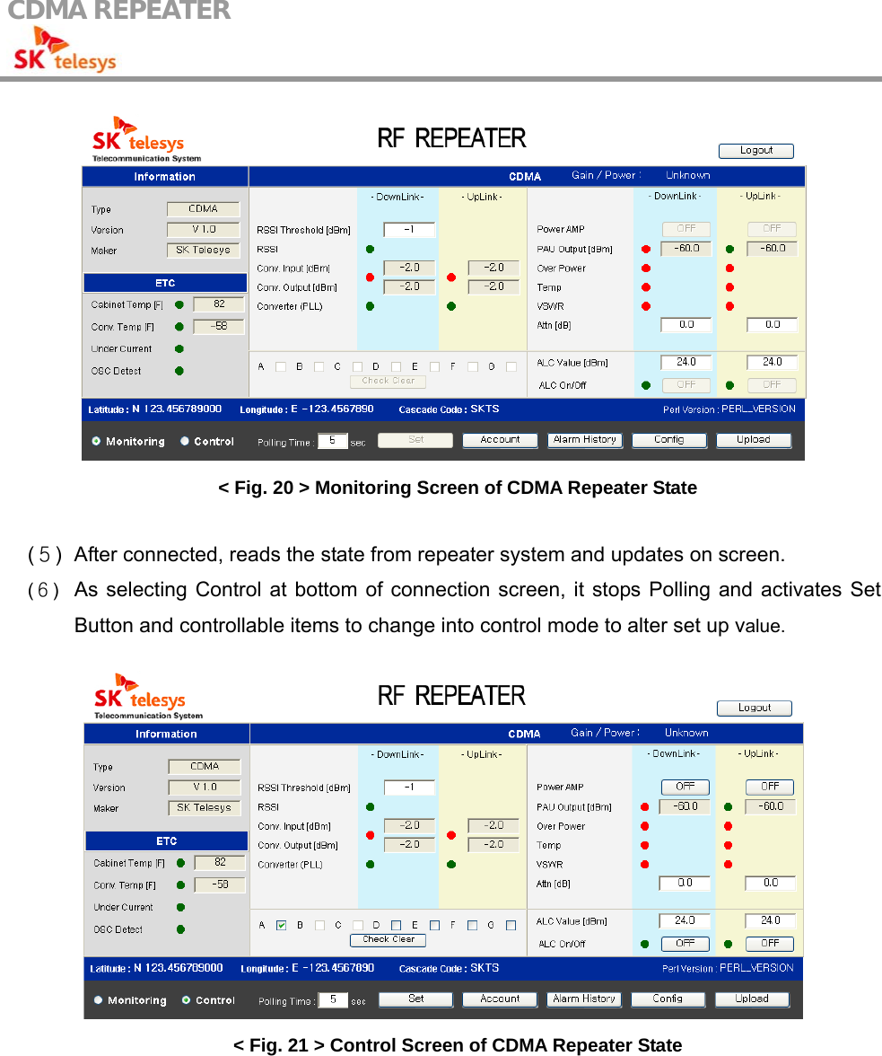 CDMA REPEATER                                             &lt; Fig. 20 &gt; Monitoring Screen of CDMA Repeater State  (５)  After connected, reads the state from repeater system and updates on screen. (６)  As selecting Control at bottom of connection screen, it stops Polling and activates Set Button and controllable items to change into control mode to alter set up value.   &lt; Fig. 21 &gt; Control Screen of CDMA Repeater State 