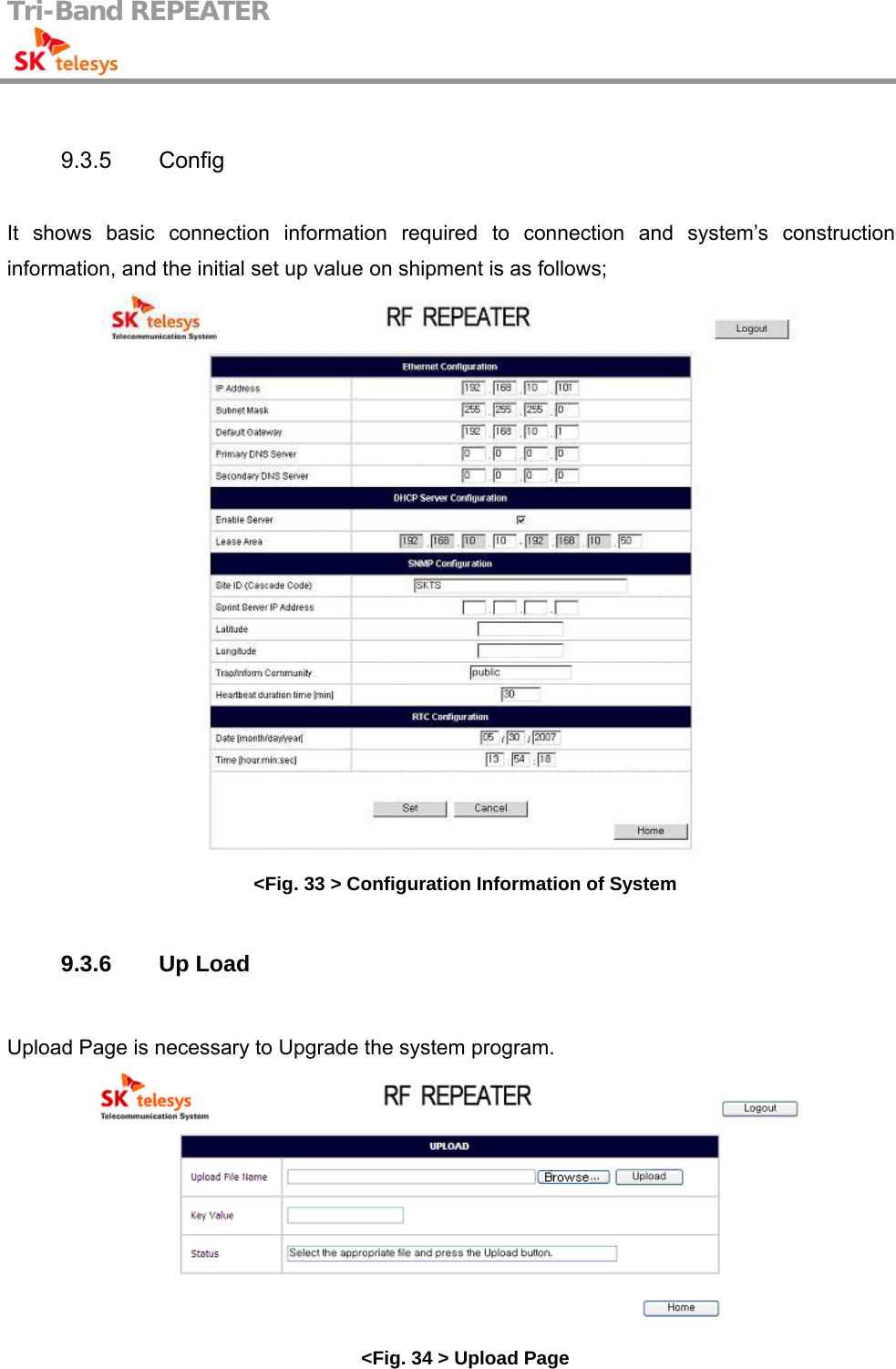 Tri-Band REPEATER                                          9.3.5 Config  It shows basic connection information required to connection and system’s construction information, and the initial set up value on shipment is as follows;  &lt;Fig. 33 &gt; Configuration Information of System  9.3.6 Up Load  Upload Page is necessary to Upgrade the system program.  &lt;Fig. 34 &gt; Upload Page 