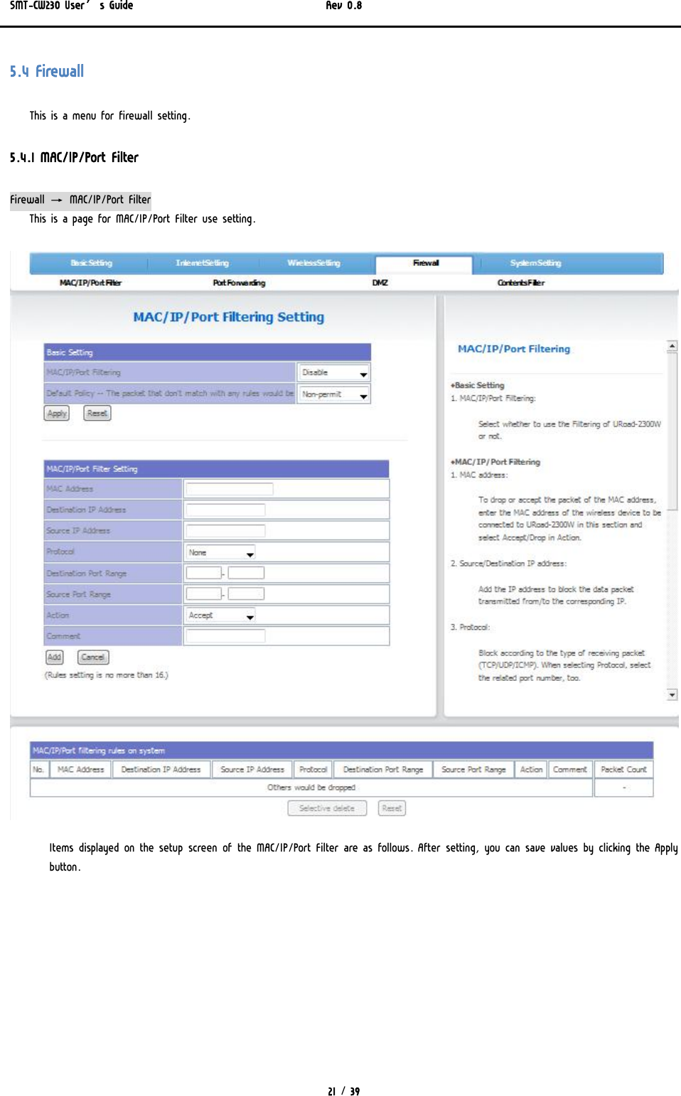 SMT-CW230 User’s Guide   Rev 0.8  21 / 39  5.4 Firewall This is a menu for firewall setting. 5.4.1 MAC/IP/Port Filter Firewall → MAC/IP/Port Filter This is a page for MAC/IP/Port Filter use setting.  Items displayed on the setup screen of the MAC/IP/Port Filter are as follows. After setting, you can save values by clicking the Apply button.  