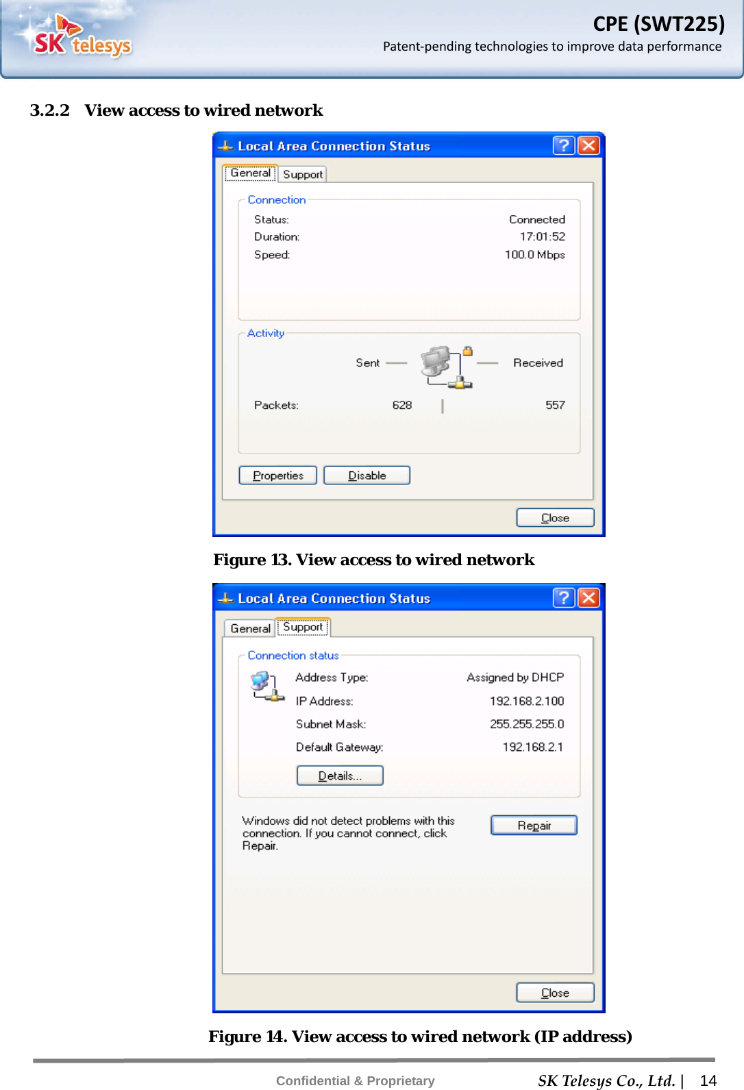    SKTelesysCo.,Ltd. |  14 Confidential &amp; Proprietary CPE(SWT225)Patent‐pendingtechnologiestoimprovedataperformance3.2.2    View access to wired network  Figure 13. View access to wired network  Figure 14. View access to wired network (IP address) 
