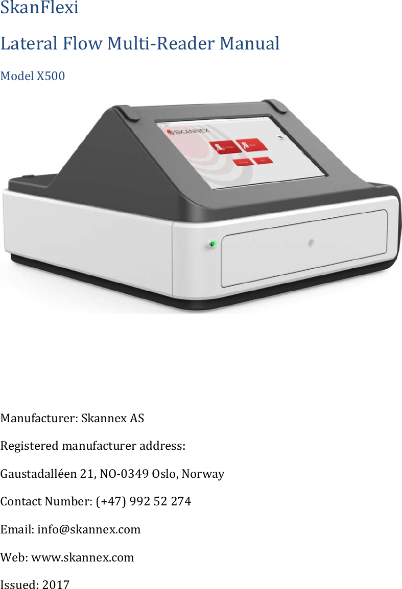 SkanFlexiLateralFlowMulti‐ReaderManualModelX500Manufacturer:SkannexASRegisteredmanufactureraddress:Gaustadall&eacute;en21,NO‐0349Oslo,NorwayContactNumber:(+47)99252274Email:info@skannex.comWeb:www.skannex.comIssued:2017
