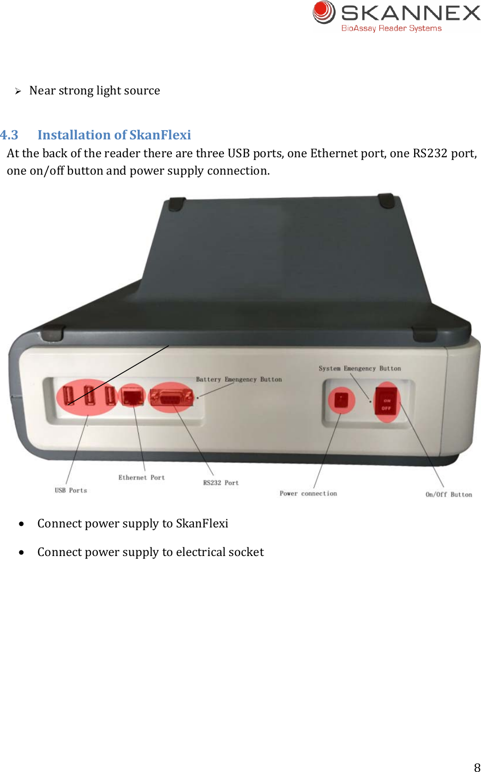 8  Nearstronglightsource4.3InstallationofSkanFlexiAtthebackofthereadertherearethreeUSBports,oneEthernetport,oneRS232port,oneon/offbuttonandpowersupplyconnection. ConnectpowersupplytoSkanFlexi Connectpowersupplytoelectricalsocket