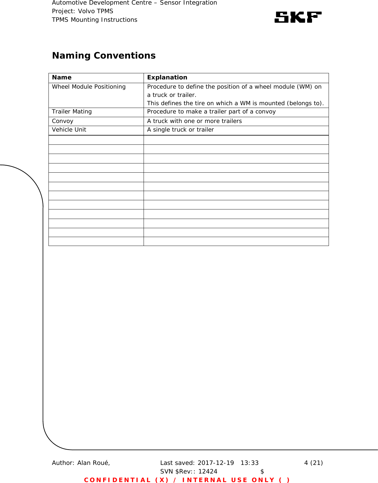 Automotive Development Centre – Sensor Integration Project: Volvo TPMS TPMS Mounting Instructions      Author: Alan Roué,      Last saved: 2017-12-19   13:33 SVN $Rev:: 12424                    $  4 (21) CONFIDENTIAL (X) / INTERNAL USE ONLY ( )  Naming Conventions  Name Explanation Wheel Module Positioning  Procedure to define the position of a wheel module (WM) on a truck or trailer.  This defines the tire on which a WM is mounted (belongs to). Trailer Mating  Procedure to make a trailer part of a convoy Convoy  A truck with one or more trailers Vehicle Unit  A single truck or trailer                          