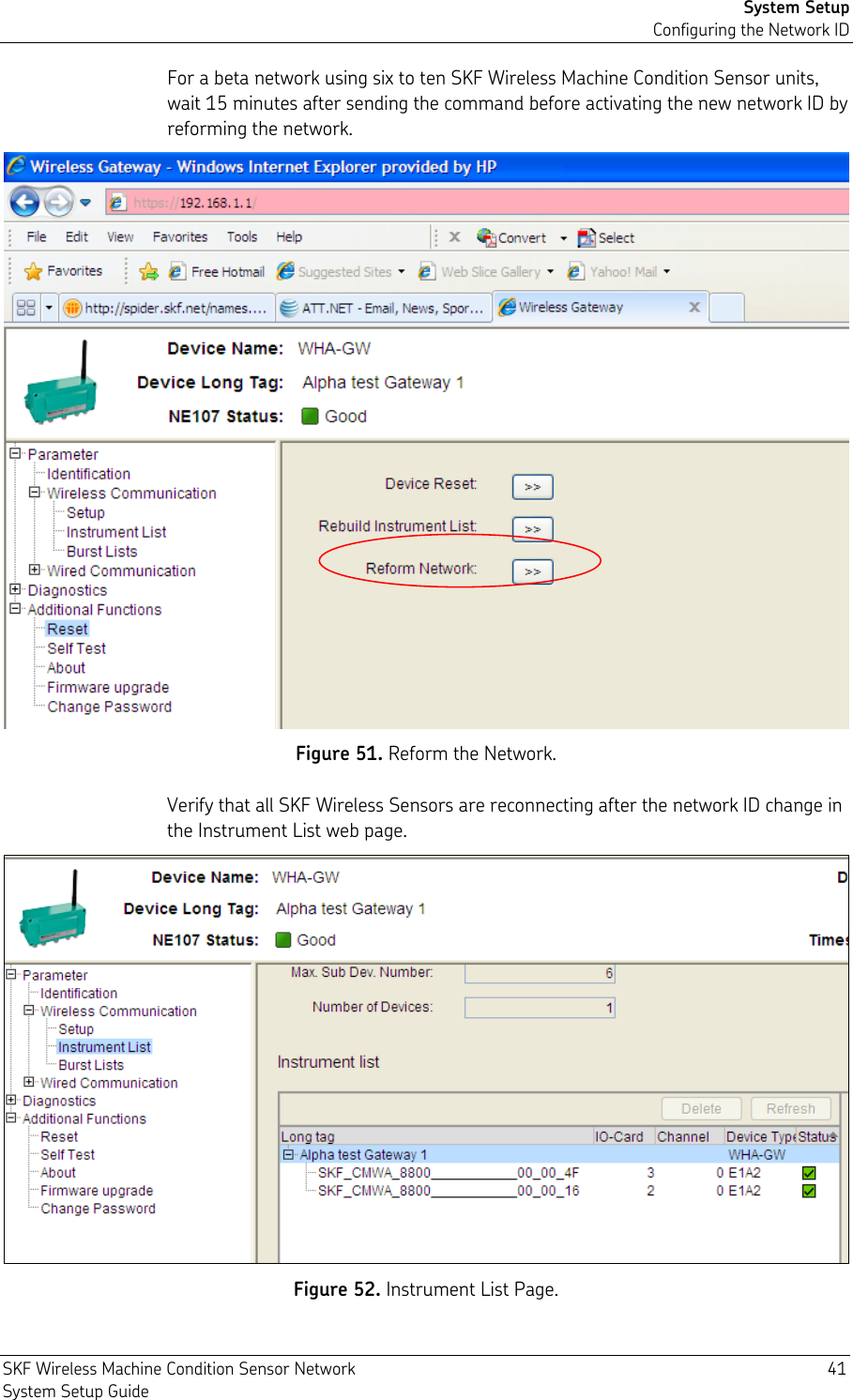 System Setup Configuring the Network ID SKF Wireless Machine Condition Sensor Network  41 System Setup Guide For a beta network using six to ten SKF Wireless Machine Condition Sensor units, wait 15 minutes after sending the command before activating the new network ID by reforming the network.  Figure 51. Reform the Network. Verify that all SKF Wireless Sensors are reconnecting after the network ID change in the Instrument List web page.  Figure 52. Instrument List Page. 