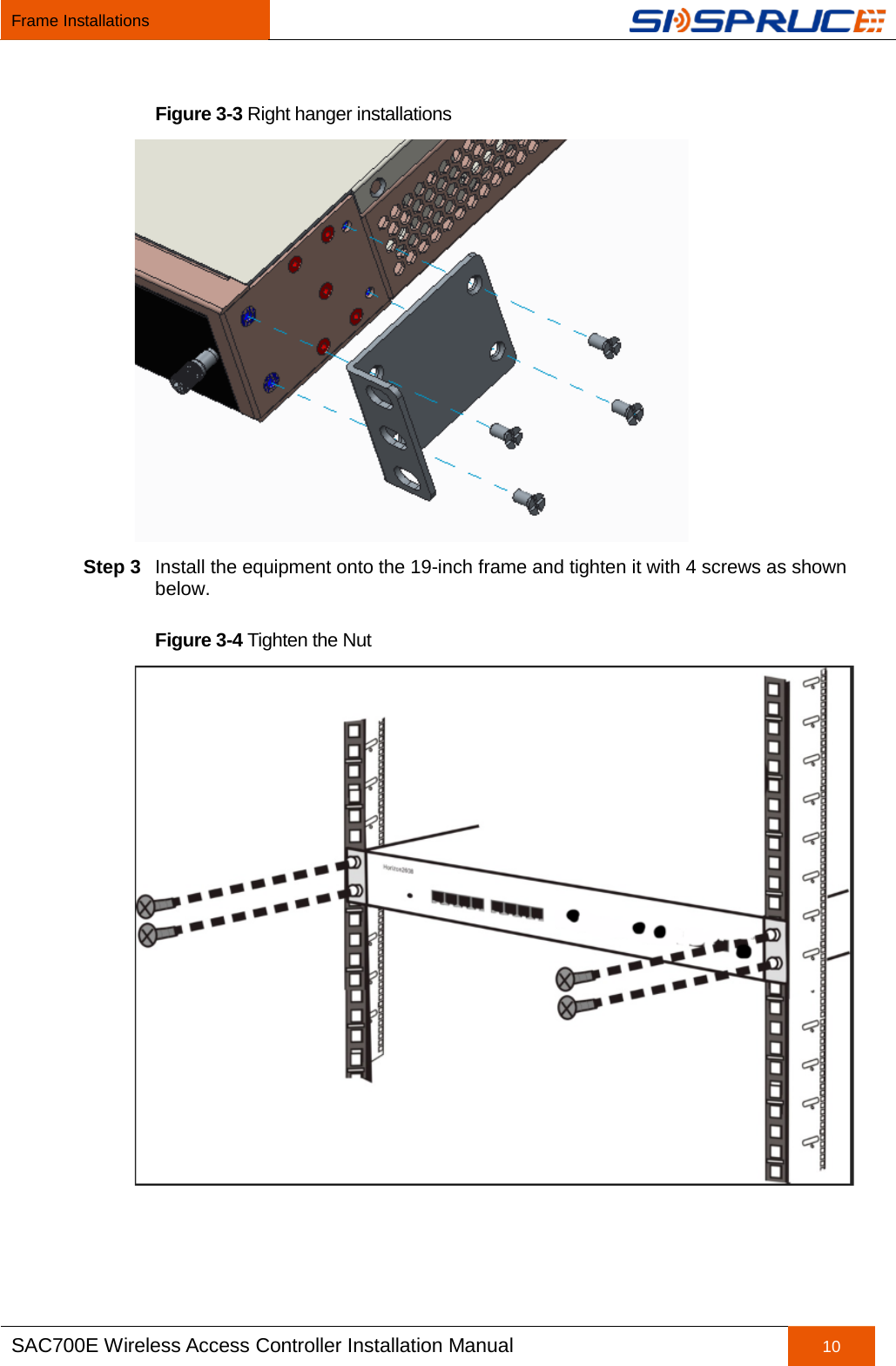 Frame Installations   SAC700E Wireless Access Controller Installation Manual 10  Figure 3-3 Right hanger installations  Step 3 Install the equipment onto the 19-inch frame and tighten it with 4 screws as shown below. Figure 3-4 Tighten the Nut  