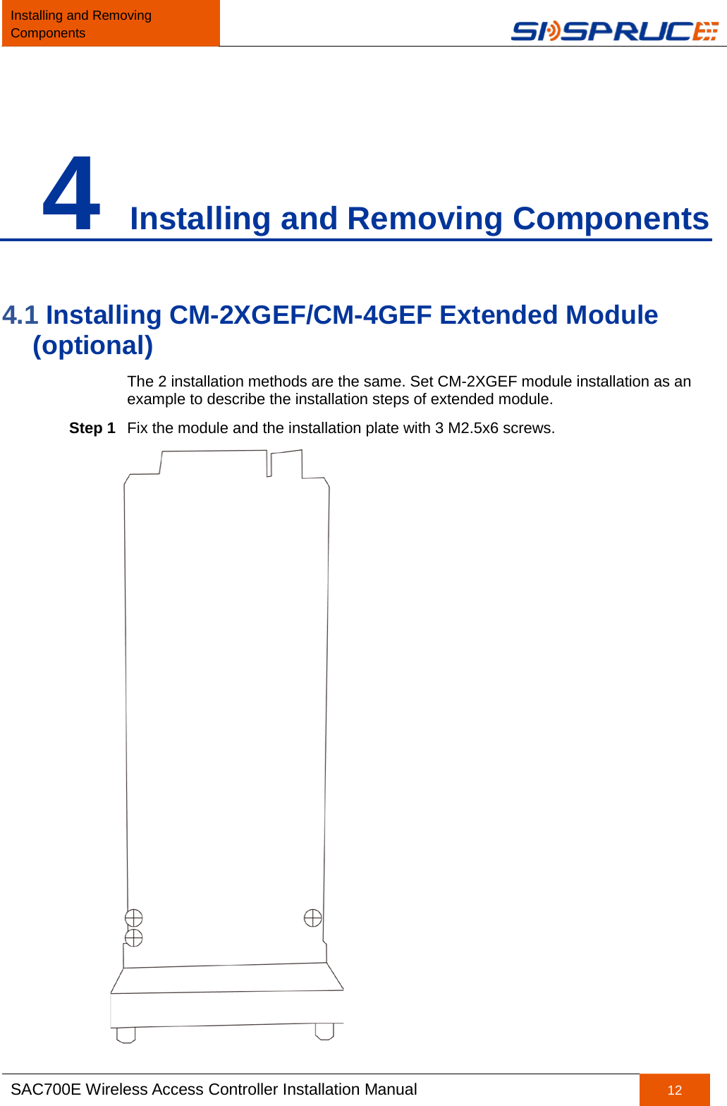 Installing and Removing Components   SAC700E Wireless Access Controller Installation Manual 12  4 Installing and Removing Components 4.1 Installing CM-2XGEF/CM-4GEF Extended Module (optional) The 2 installation methods are the same. Set CM-2XGEF module installation as an example to describe the installation steps of extended module. Step 1 Fix the module and the installation plate with 3 M2.5x6 screws.  