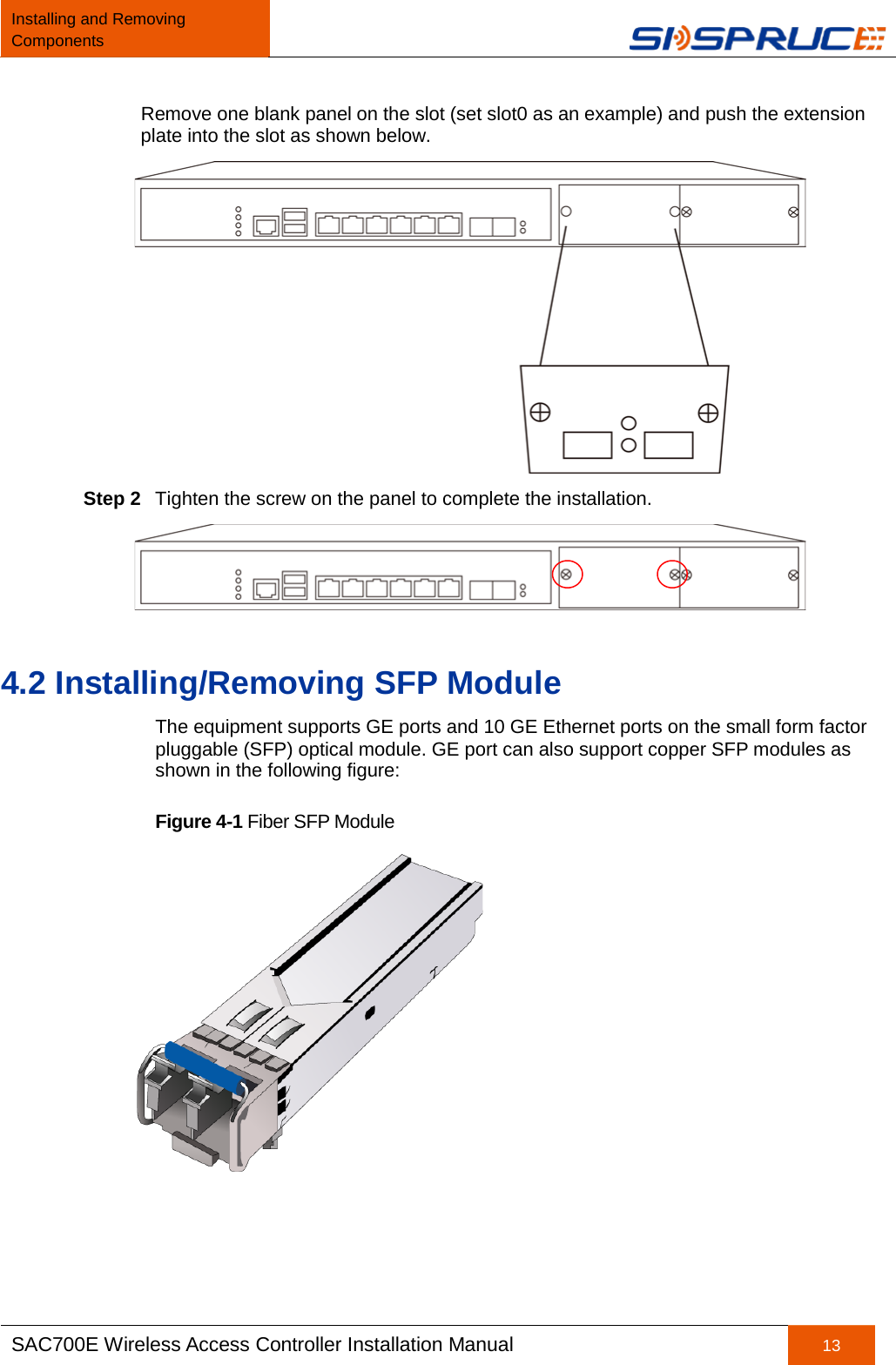 Installing and Removing Components   SAC700E Wireless Access Controller Installation Manual 13  Remove one blank panel on the slot (set slot0 as an example) and push the extension plate into the slot as shown below.  Step 2 Tighten the screw on the panel to complete the installation.  4.2 Installing/Removing SFP Module The equipment supports GE ports and 10 GE Ethernet ports on the small form factor pluggable (SFP) optical module. GE port can also support copper SFP modules as shown in the following figure: Figure 4-1 Fiber SFP Module  